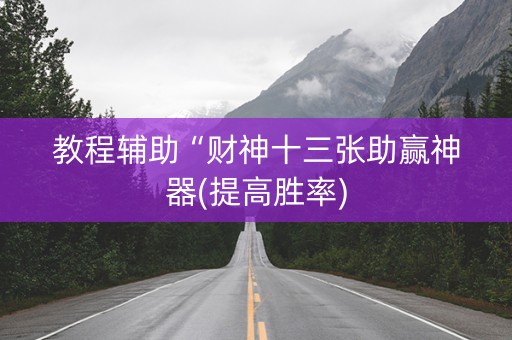 教程辅助“财神十三张助赢神器(提高胜率)