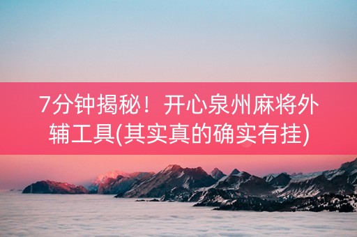7分钟揭秘！开心泉州麻将外辅工具(其实真的确实有挂)