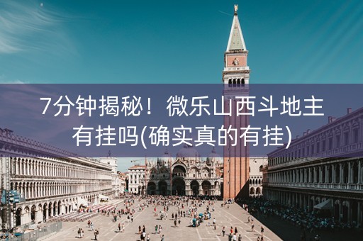 7分钟揭秘！微乐山西斗地主有挂吗(确实真的有挂)