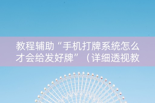 教程辅助“手机打牌系统怎么才会给发好牌”（详细透视教程）-哔哩哔哩