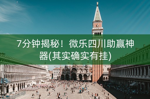 7分钟揭秘！微乐四川助赢神器(其实确实有挂)