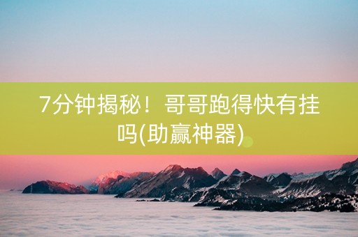 7分钟揭秘！哥哥跑得快有挂吗(助赢神器)
