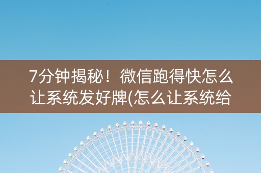 7分钟揭秘！微信跑得快怎么让系统发好牌(怎么让系统给发好牌)