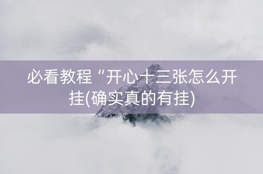 必看教程“开心十三张怎么开挂(确实真的有挂)