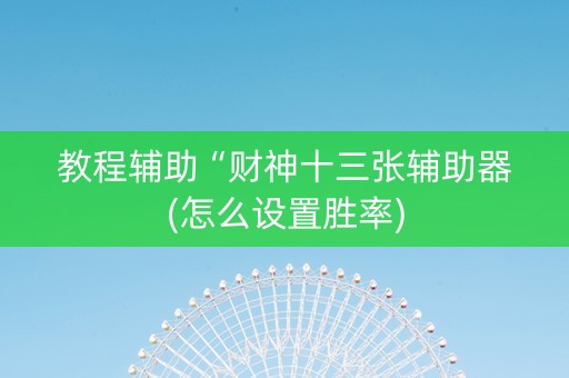 教程辅助“财神十三张辅助器(怎么设置胜率)