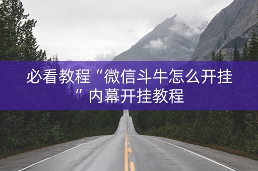 必看教程“微信斗牛怎么开挂”内幕开挂教程