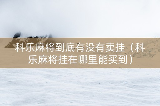 科乐麻将到底有没有卖挂（科乐麻将挂在哪里能买到）