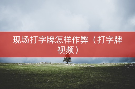 现场打字牌怎样作弊（打字牌视频）