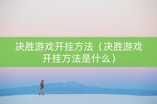 决胜游戏开挂方法（决胜游戏开挂方法是什么）