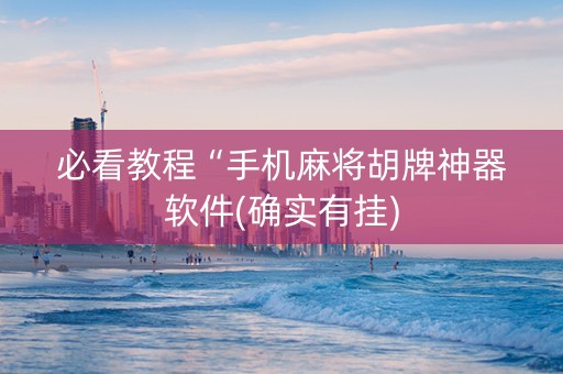 必看教程“手机麻将胡牌神器软件(确实有挂)