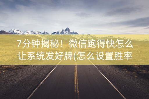 7分钟揭秘！微信跑得快怎么让系统发好牌(怎么设置胜率)