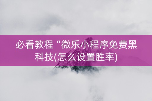 必看教程“微乐小程序免费黑科技(怎么设置胜率)
