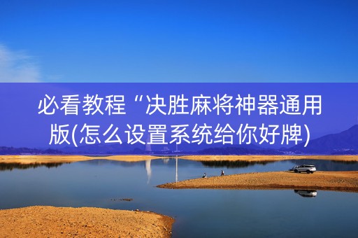 必看教程“决胜麻将神器通用版(怎么设置系统给你好牌)