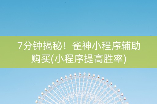 7分钟揭秘！雀神小程序辅助购买(小程序提高胜率)