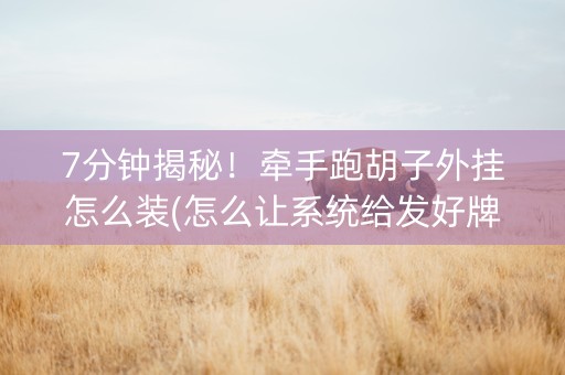 7分钟揭秘！牵手跑胡子外挂怎么装(怎么让系统给发好牌)