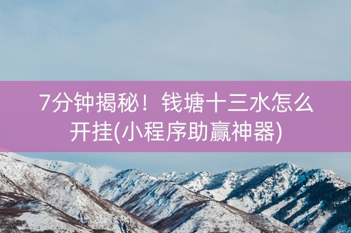 7分钟揭秘！钱塘十三水怎么开挂(小程序助赢神器)