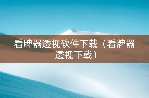 看牌器透视软件下载（看牌器 透视下载）