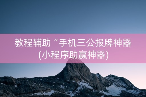 教程辅助“手机三公报牌神器(小程序助赢神器)