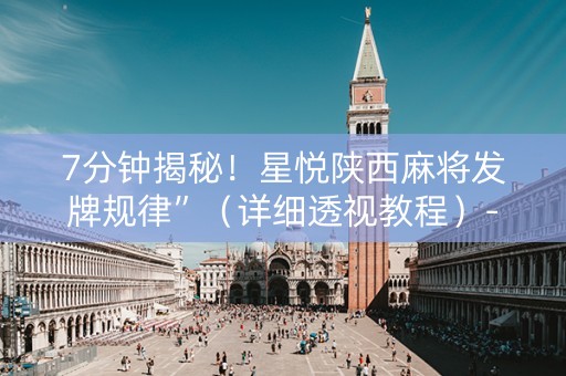 7分钟揭秘！星悦陕西麻将发牌规律”（详细透视教程）-哔哩哔哩