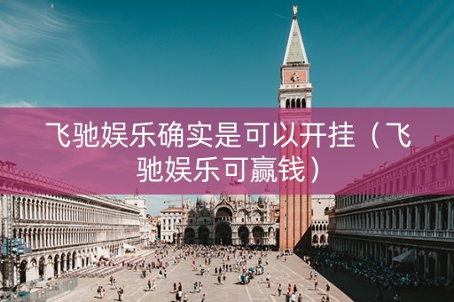 飞驰娱乐确实是可以开挂（飞驰娱乐可赢钱）