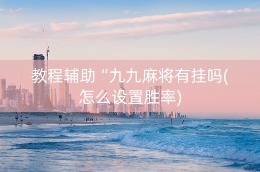 教程辅助“九九麻将有挂吗(怎么设置胜率)