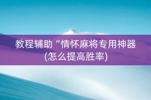 教程辅助“情怀麻将专用神器(怎么提高胜率)