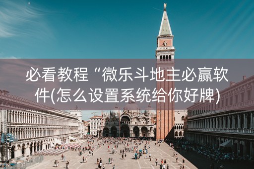 必看教程“微乐斗地主必赢软件(怎么设置系统给你好牌)