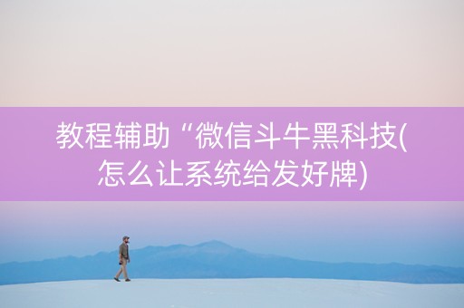 教程辅助“微信斗牛黑科技(怎么让系统给发好牌)