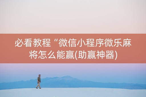 必看教程“微信小程序微乐麻将怎么能赢(助赢神器)