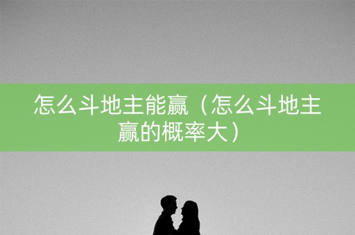 怎么斗地主能赢（怎么斗地主赢的概率大）