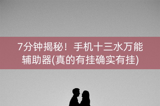 7分钟揭秘！手机十三水万能辅助器(真的有挂确实有挂)