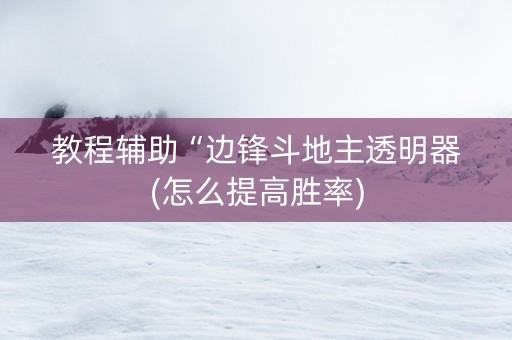 教程辅助“边锋斗地主透明器(怎么提高胜率)