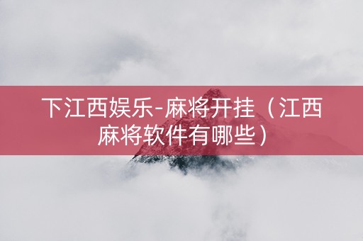 下江西娱乐-麻将开挂（江西麻将软件有哪些）