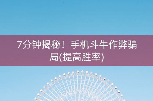7分钟揭秘！手机斗牛作弊骗局(提高胜率)