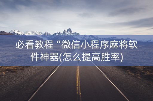 必看教程“微信小程序麻将软件神器(怎么提高胜率)