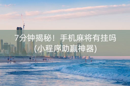 7分钟揭秘！手机麻将有挂吗(小程序助赢神器)