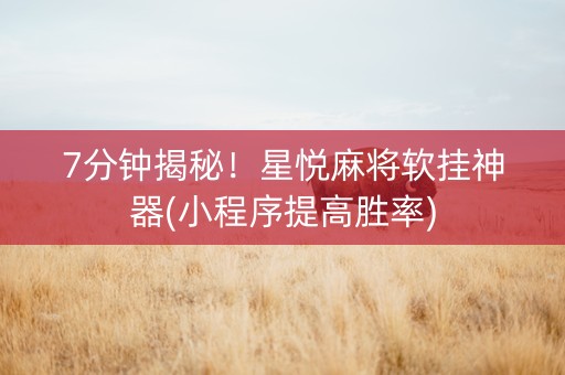7分钟揭秘！星悦麻将软挂神器(小程序提高胜率)