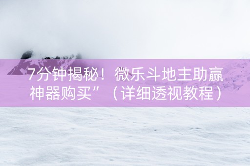 7分钟揭秘！微乐斗地主助赢神器购买”（详细透视教程）-哔哩哔哩