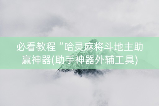 必看教程“哈灵麻将斗地主助赢神器(助手神器外辅工具)