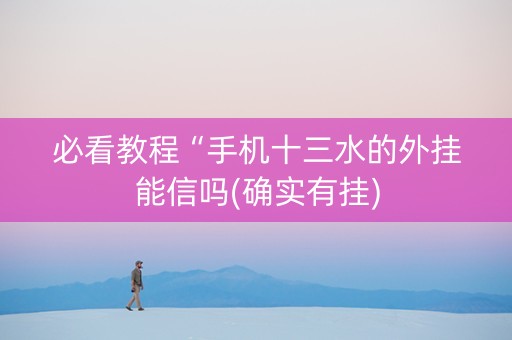必看教程“手机十三水的外挂能信吗(确实有挂)