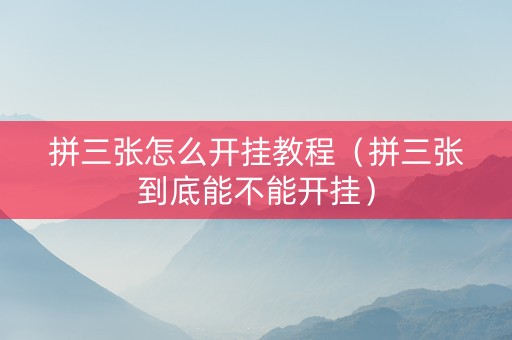 拼三张怎么开挂教程（拼三张到底能不能开挂）