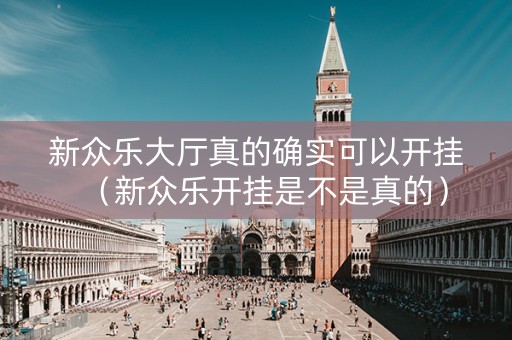 新众乐大厅真的确实可以开挂（新众乐开挂是不是真的）