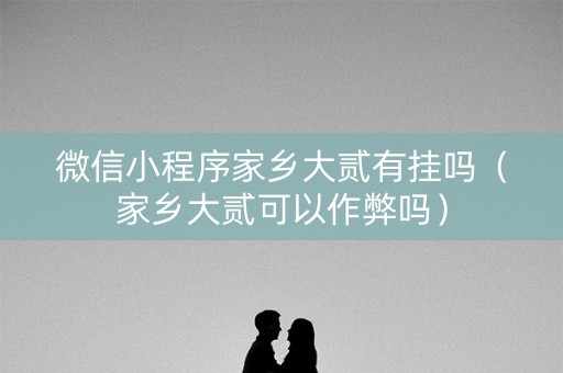 微信小程序家乡大贰有挂吗（家乡大贰可以作弊吗）