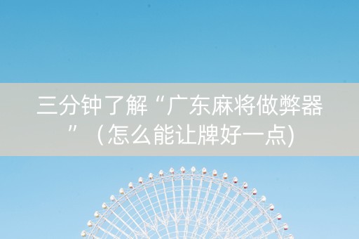 三分钟了解“广东麻将做弊器”（怎么能让牌好一点)