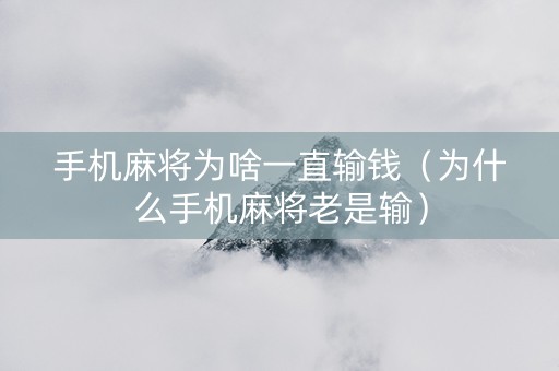 手机麻将为啥一直输钱（为什么手机麻将老是输）