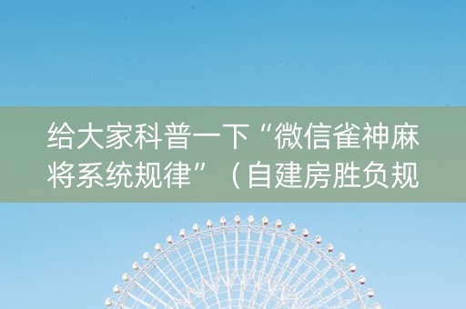 给大家科普一下“微信雀神麻将系统规律”（自建房胜负规律)
