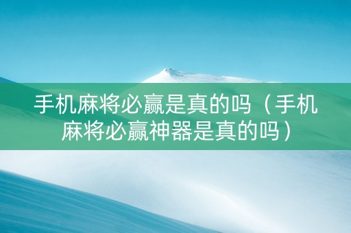 手机麻将必赢是真的吗（手机麻将必赢神器是真的吗）