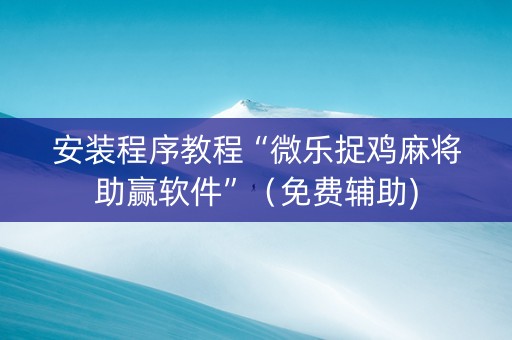 安装程序教程“微乐捉鸡麻将助赢软件”（免费辅助)