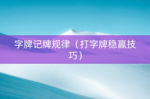 字牌记牌规律（打字牌稳赢技巧）