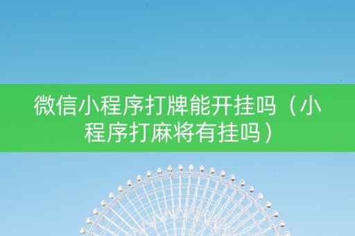 微信小程序打牌能开挂吗（小程序打麻将有挂吗）